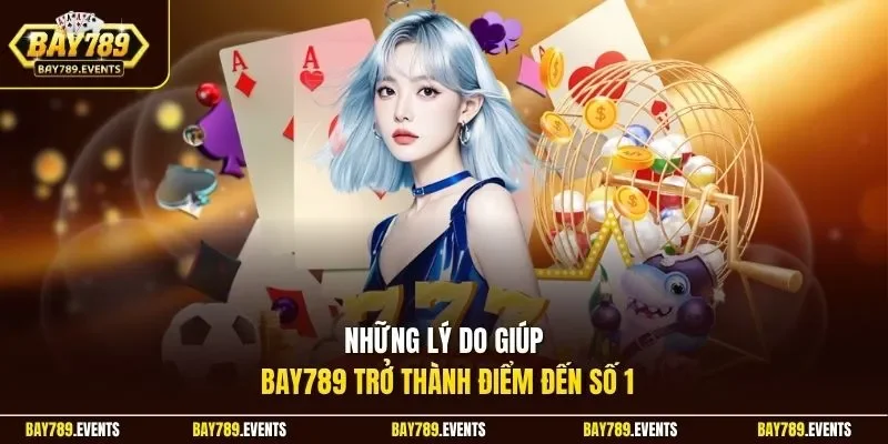 Những lý do giúp Bay789 trở thành điểm đến số 1