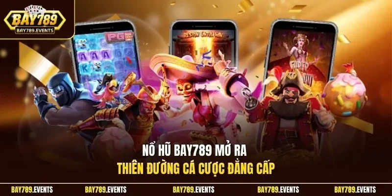 Nổ hũ Bay789 mở ra thiên đường cá cược đẳng cấp